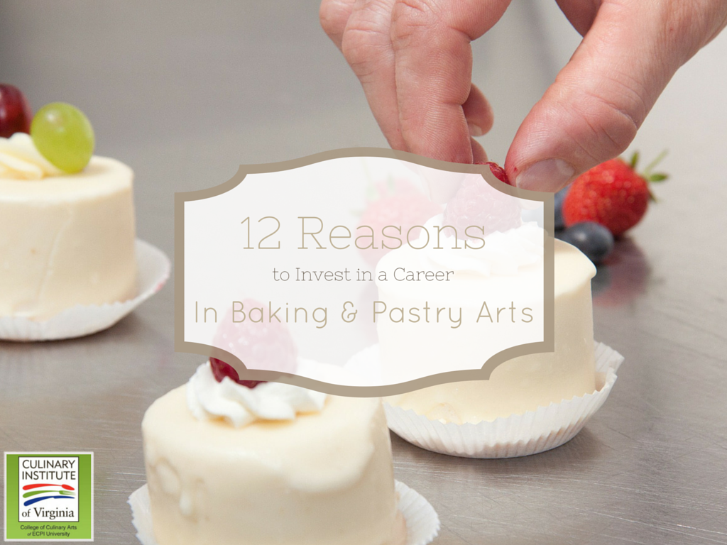 12 Reasons to Invest in a Career in Baking & Pastry Arts